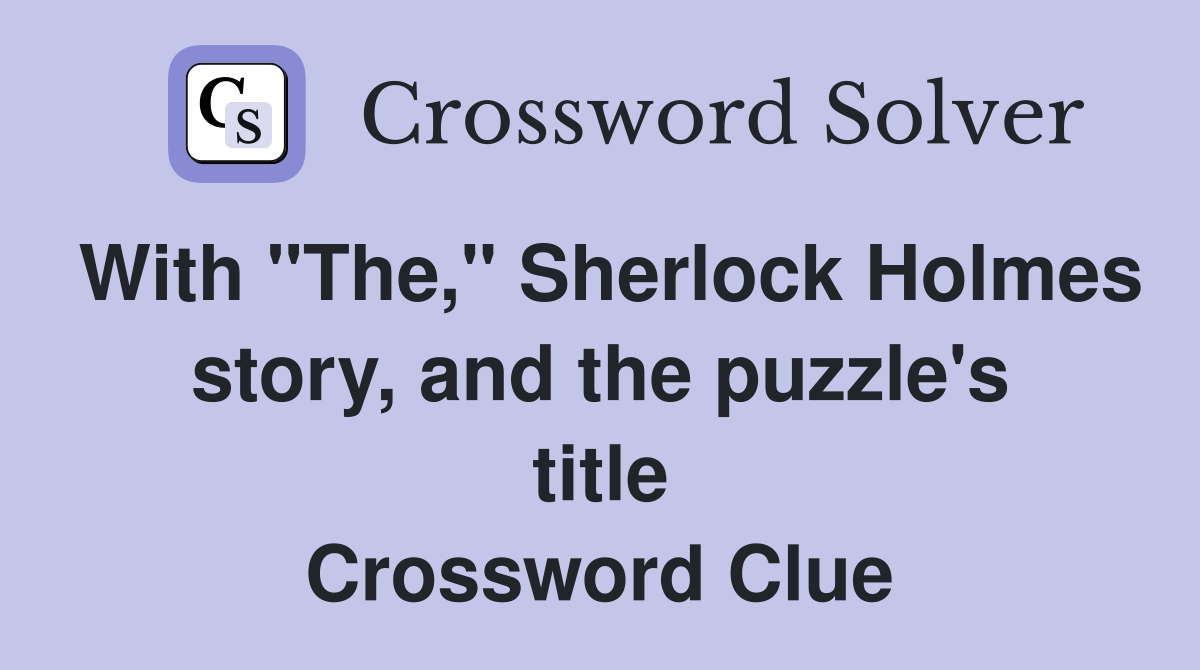With "The," Sherlock Holmes story, and the puzzle's title Crossword Clue