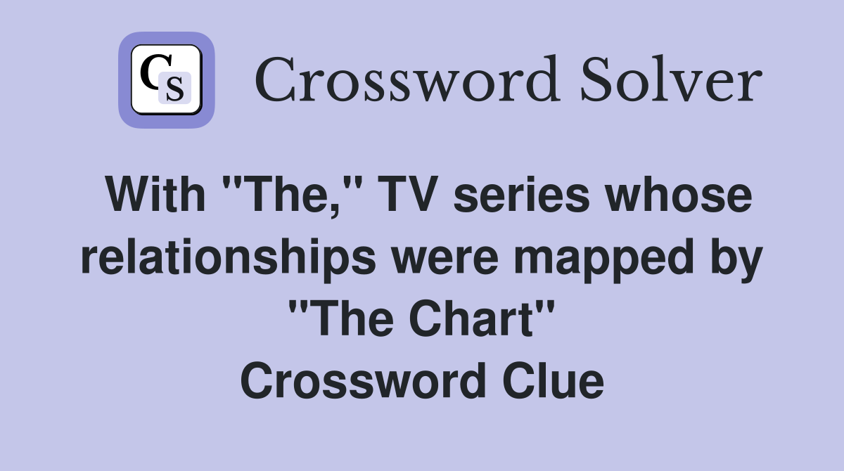 With "The," TV series whose relationships were mapped by "The Chart" Crossword Clue