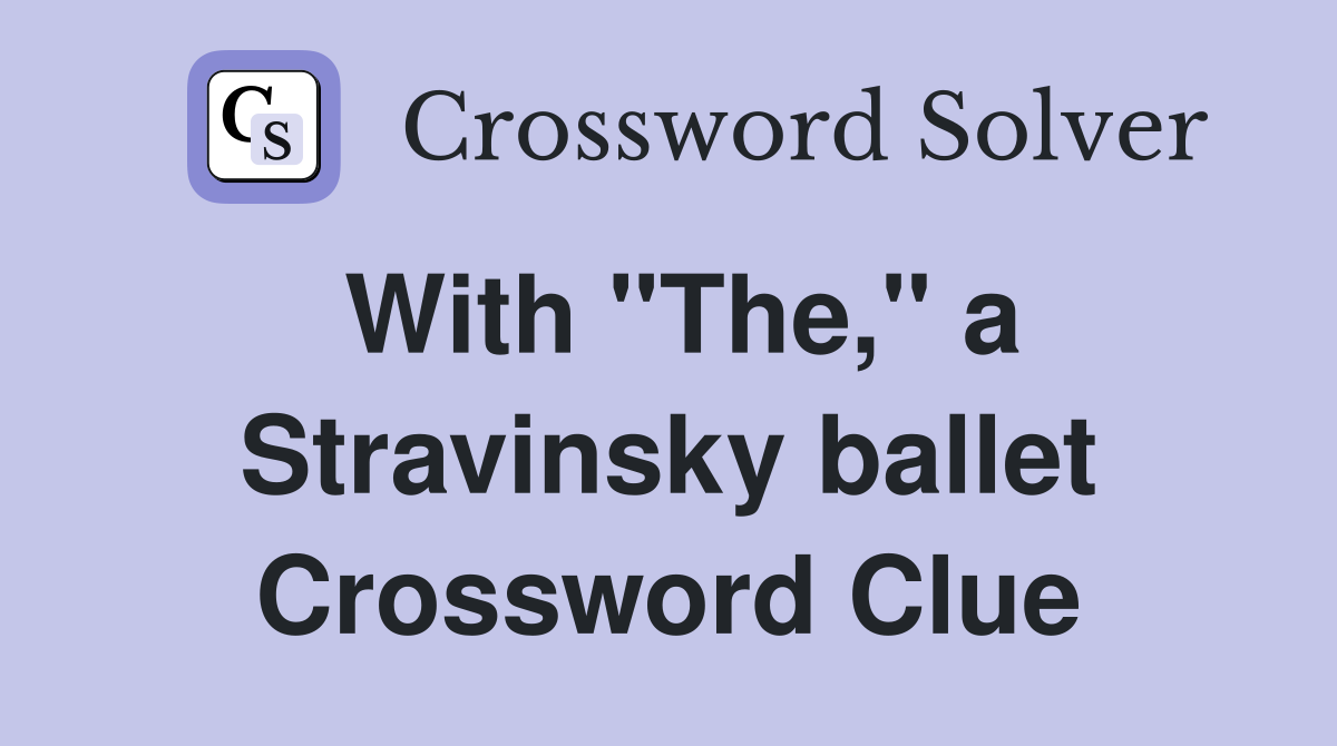 With "The," a Stravinsky ballet Crossword Clue