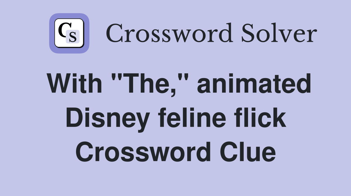 With "The," animated Disney feline flick Crossword Clue