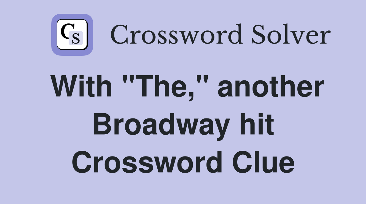 With "The," another Broadway hit Crossword Clue