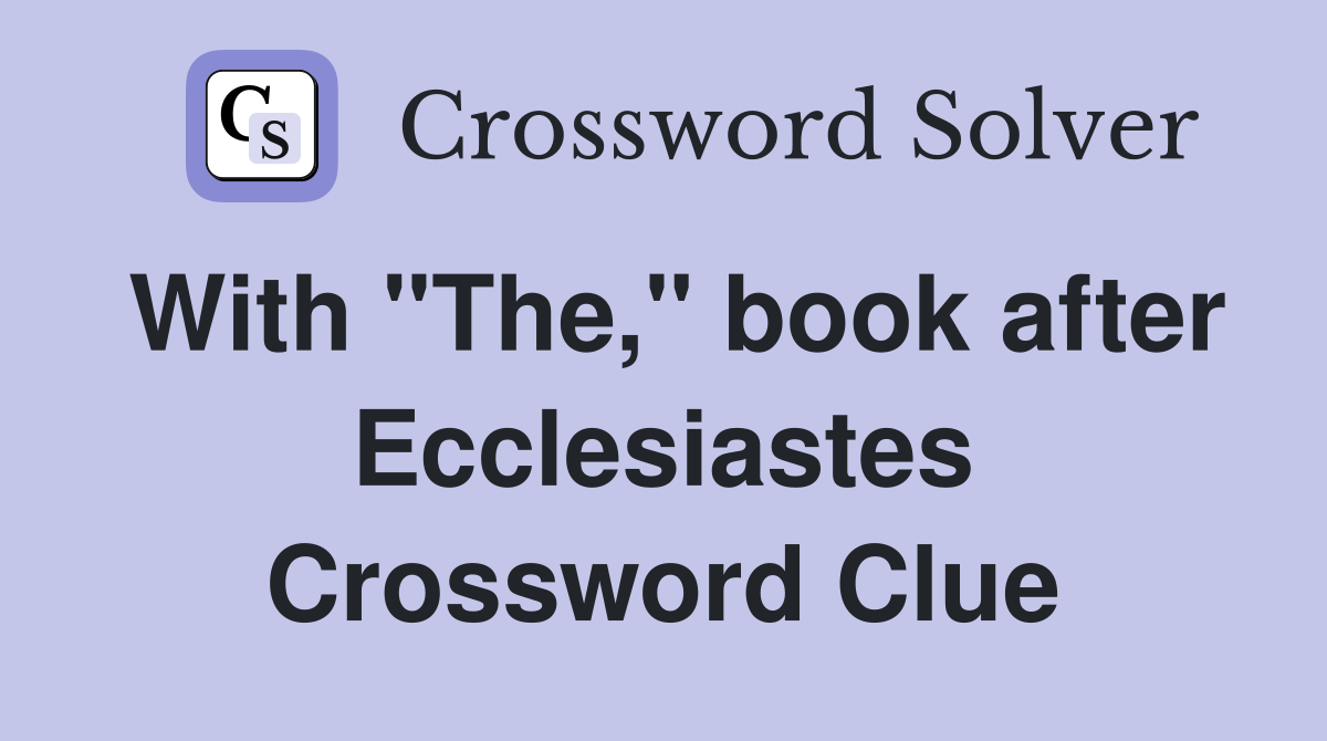 With "The," book after Ecclesiastes Crossword Clue