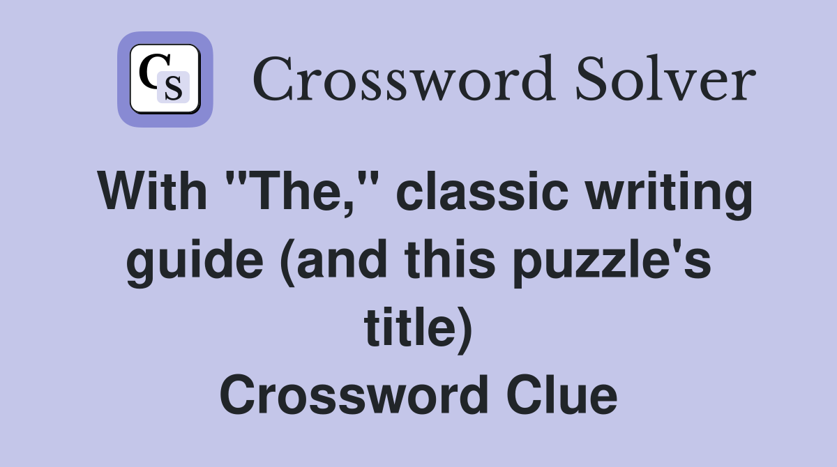 With "The," classic writing guide (and this puzzle's title) Crossword Clue