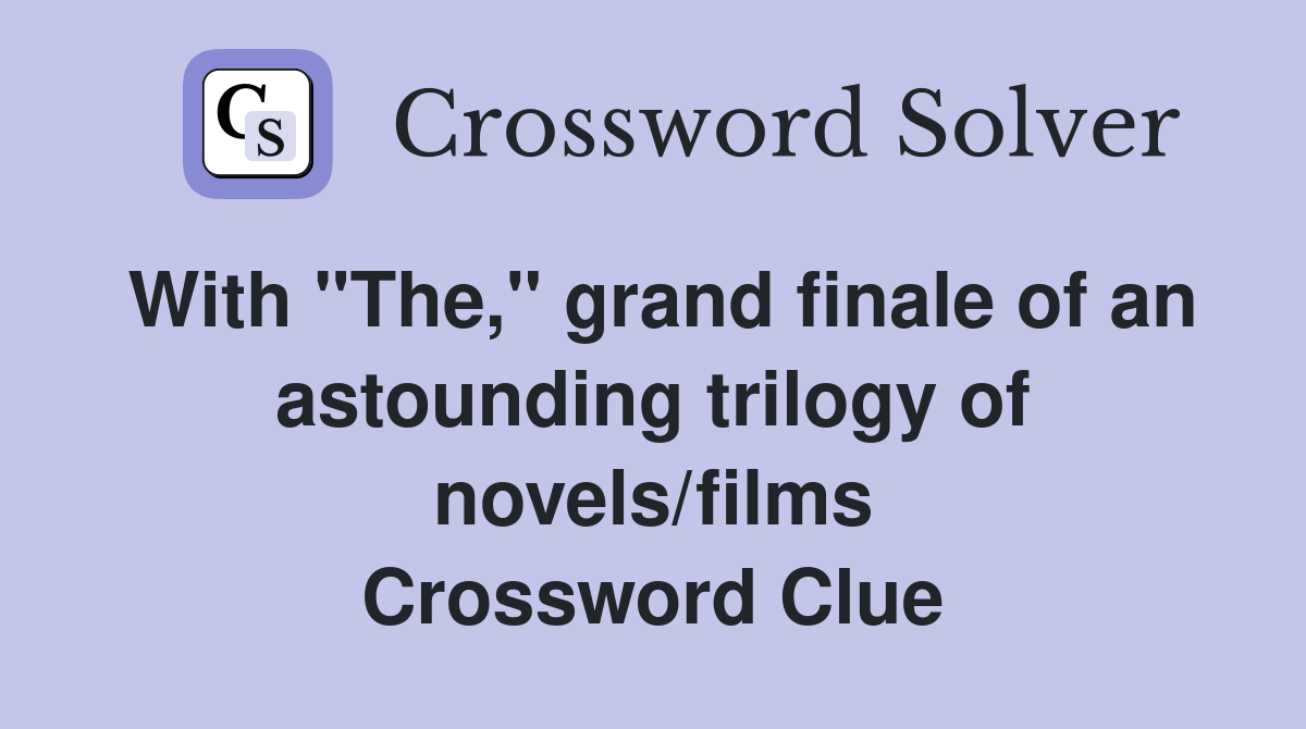 With "The," grand finale of an astounding trilogy of novels/films Crossword Clue