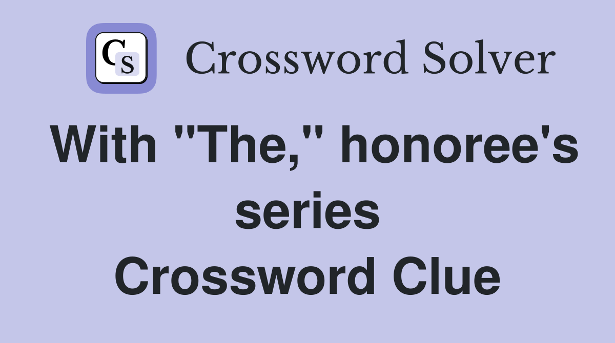 With "The," honoree's series Crossword Clue