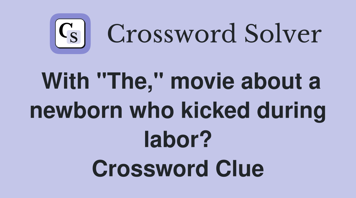 With "The," movie about a newborn who kicked during labor? Crossword Clue