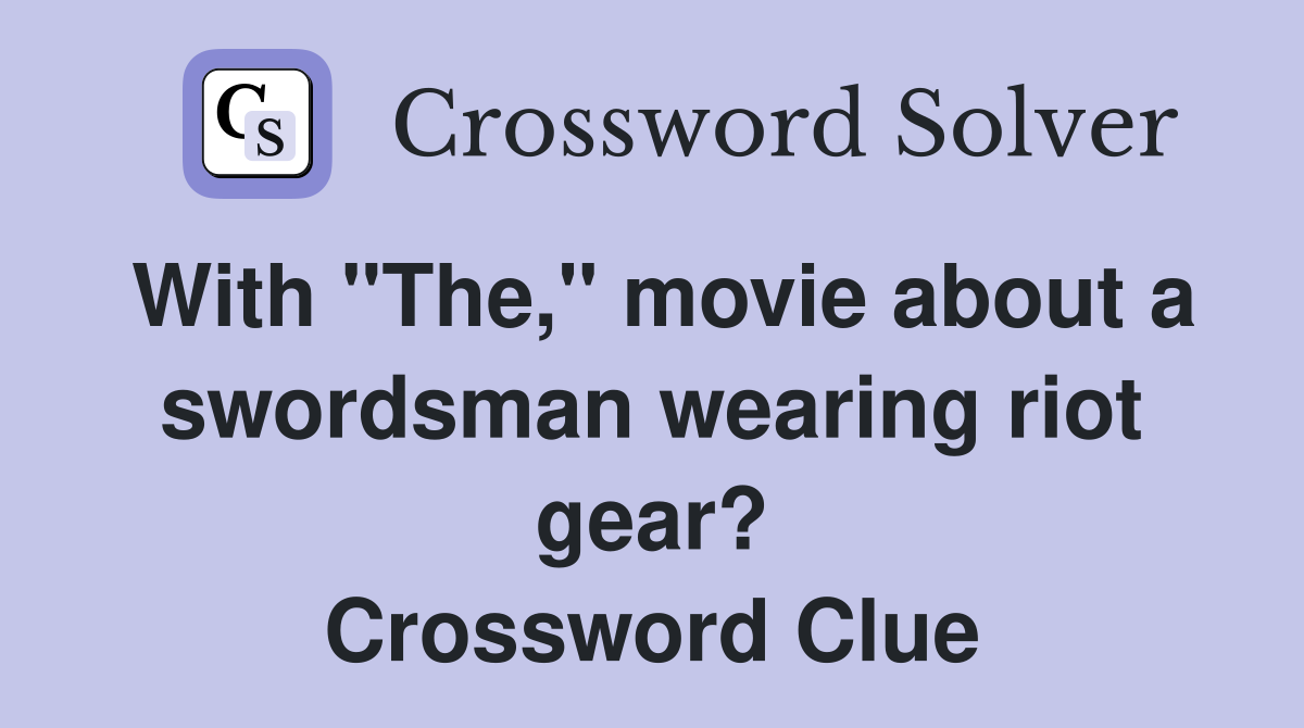 With "The," movie about a swordsman wearing riot gear? Crossword Clue