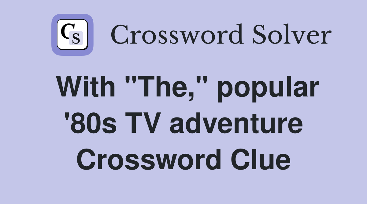 With "The," popular '80s TV adventure Crossword Clue