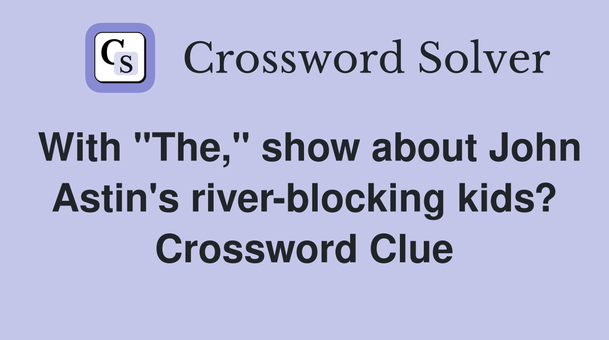 With "The," show about John Astin's river-blocking kids? Crossword Clue
