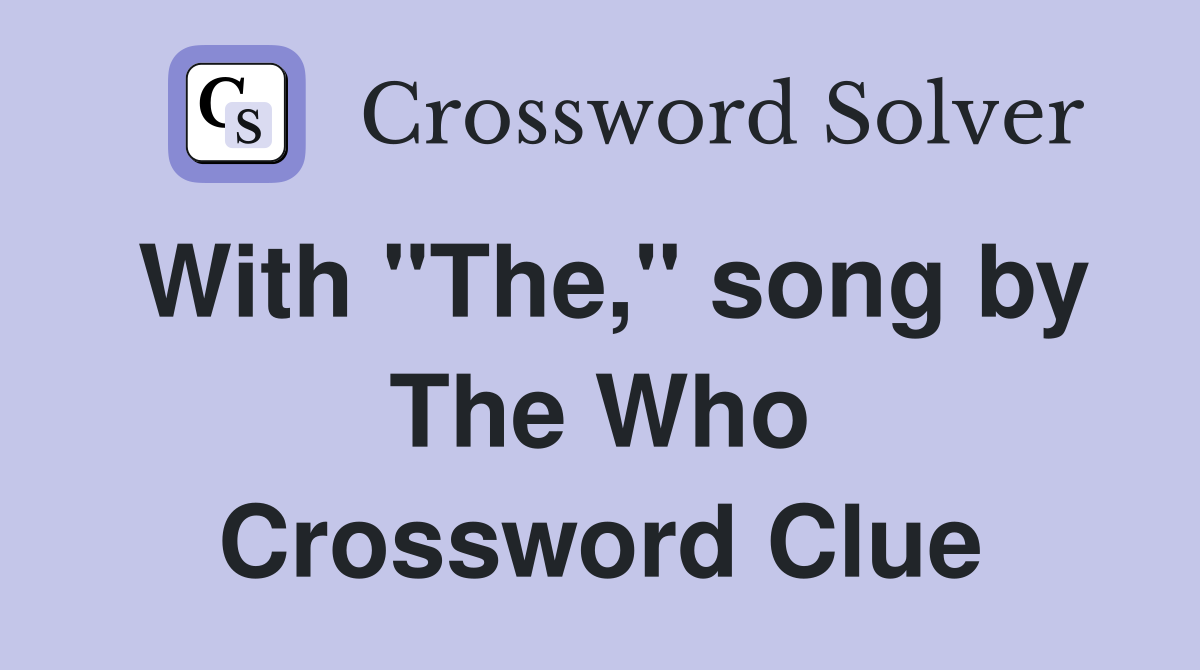 With "The," song by The Who Crossword Clue