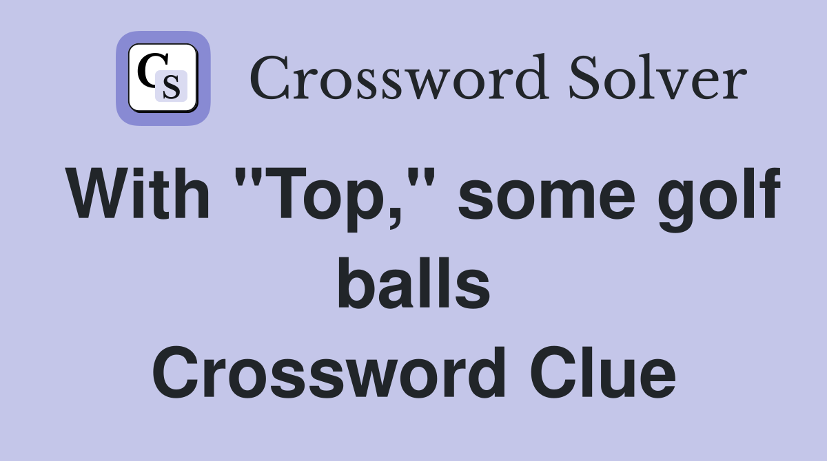 With "Top," some golf balls Crossword Clue