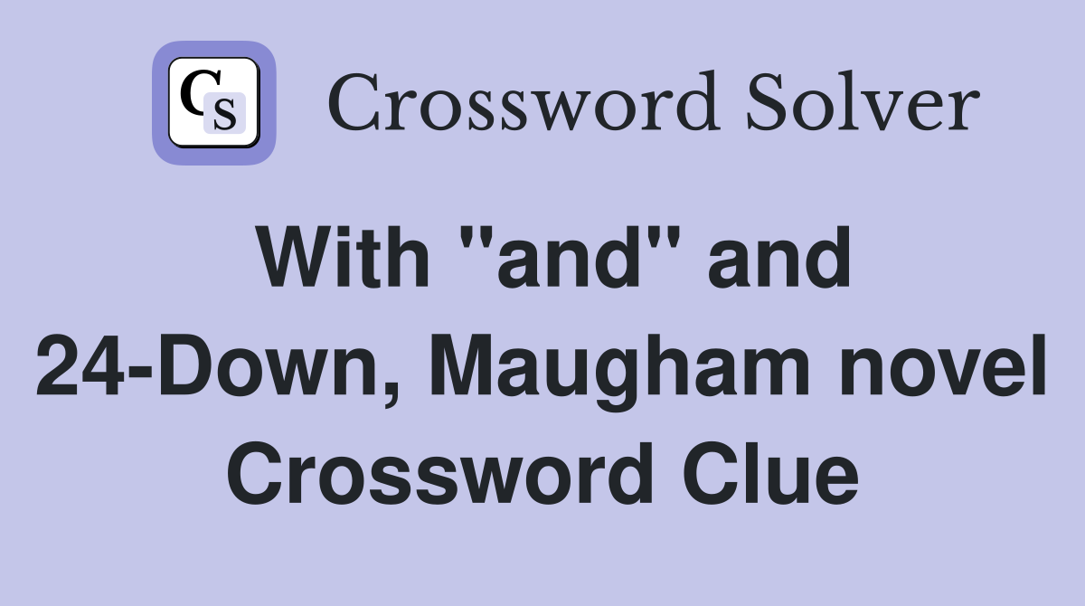 With "and" and 24-Down, Maugham novel Crossword Clue