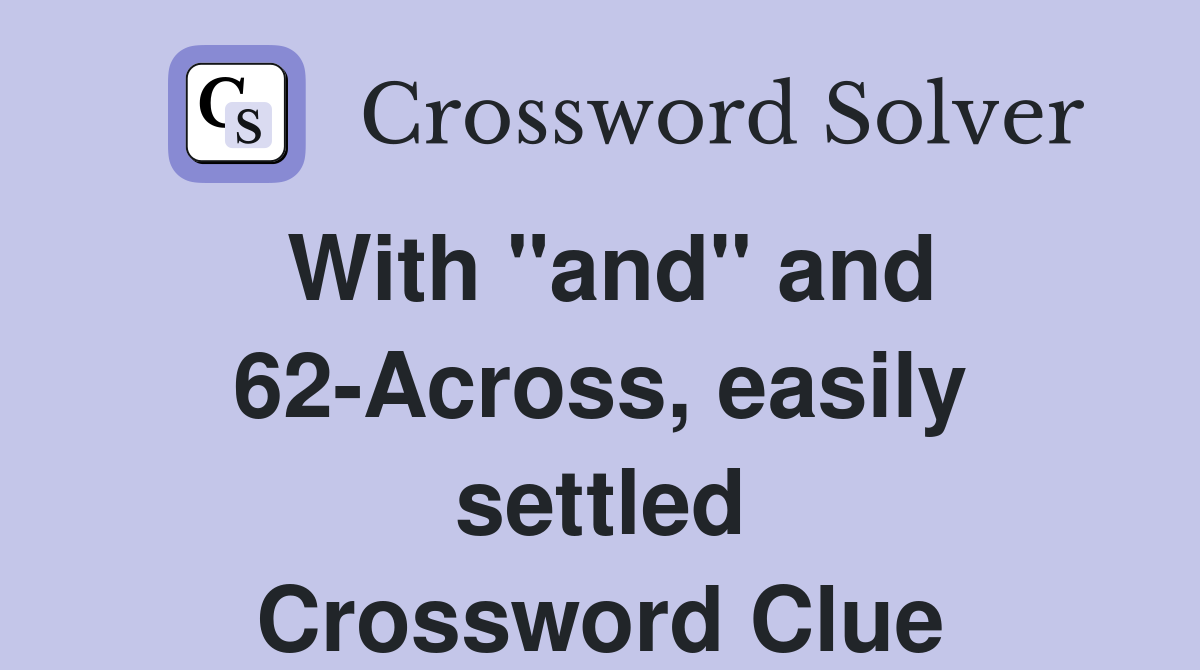 With "and" and 62-Across, easily settled Crossword Clue