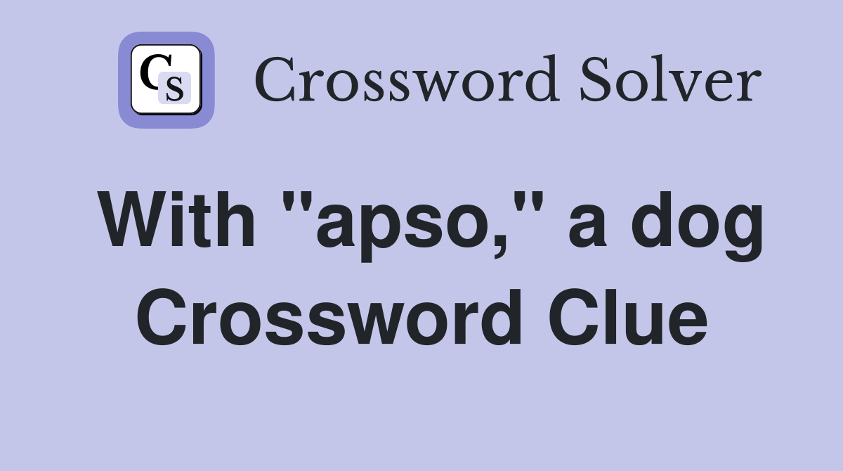 With "apso," a dog Crossword Clue