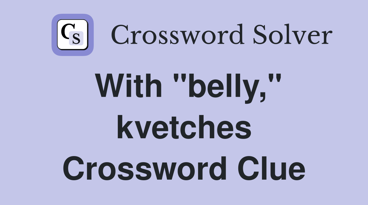 With "belly," kvetches Crossword Clue
