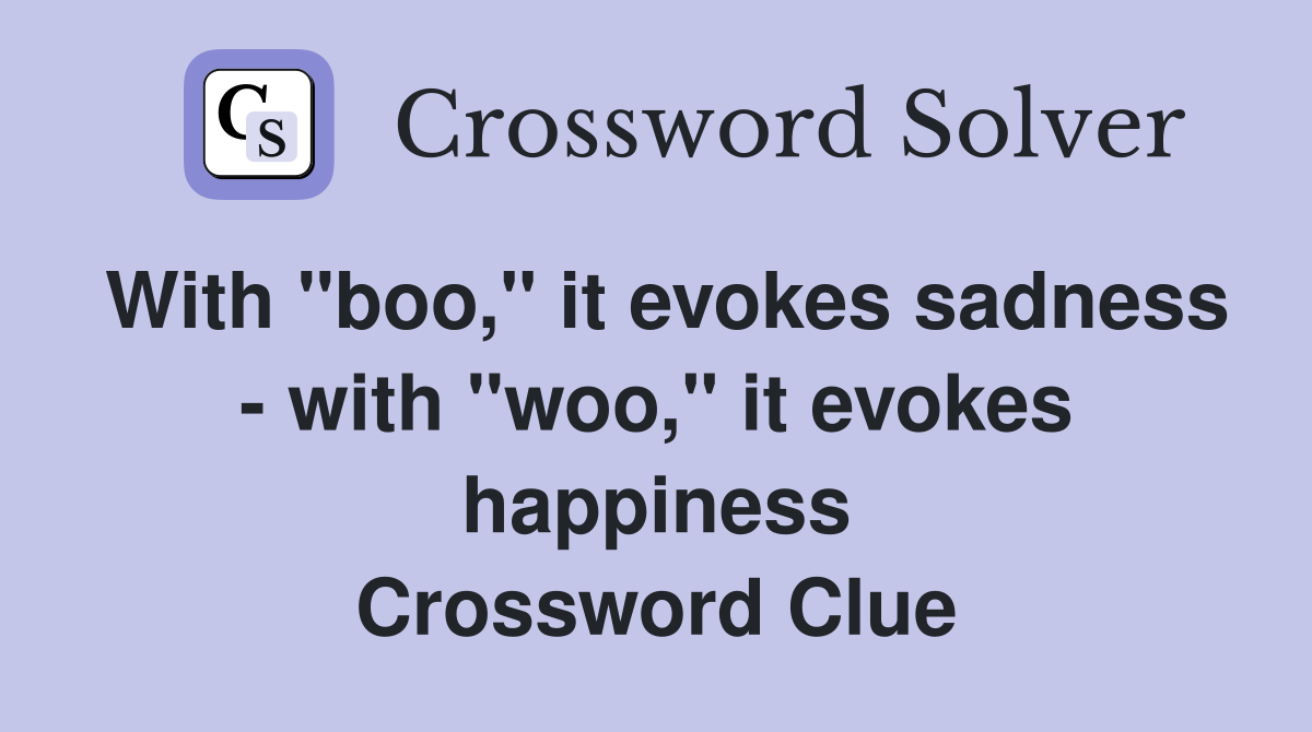 With "boo," it evokes sadness - with "woo," it evokes happiness Crossword Clue