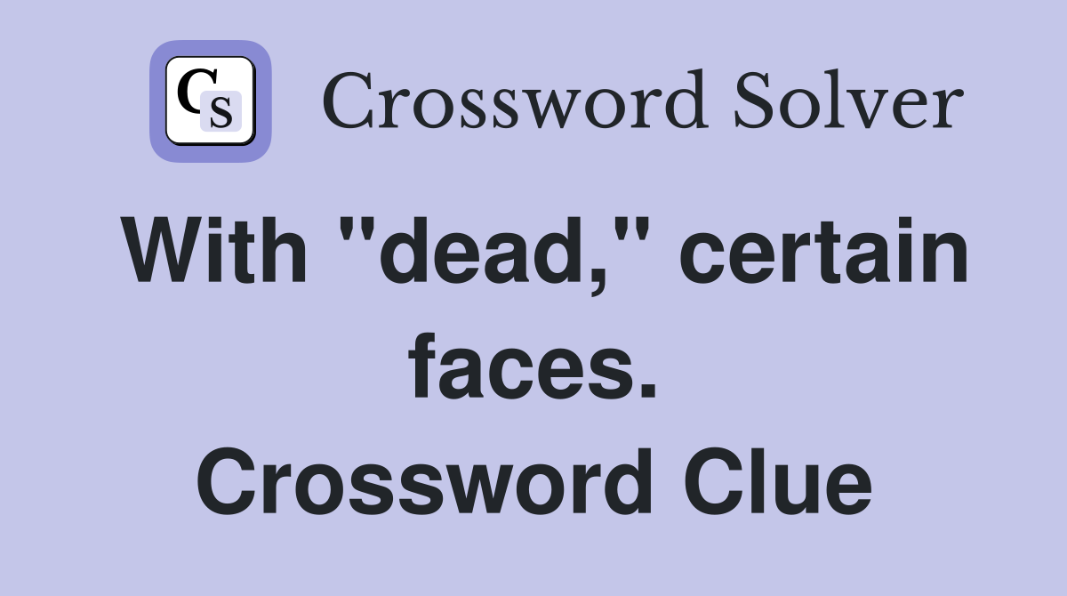 With "dead," certain faces. Crossword Clue