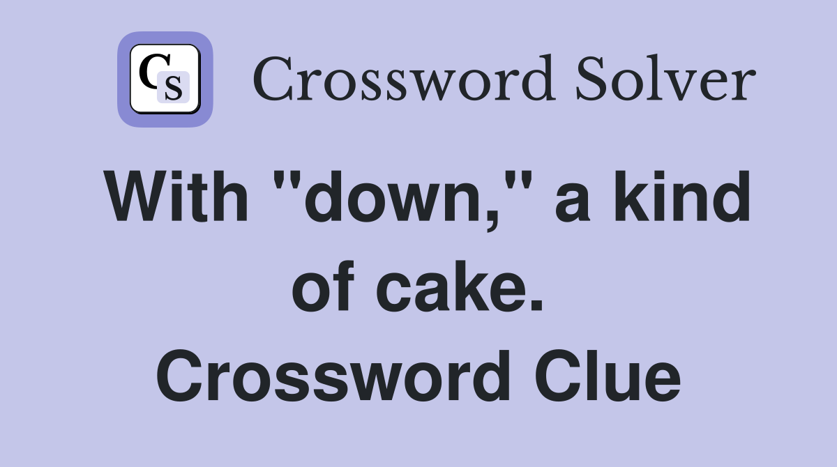 With "down," a kind of cake. Crossword Clue
