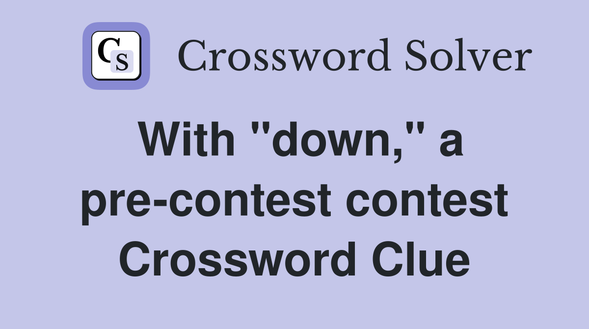 With "down," a pre-contest contest Crossword Clue