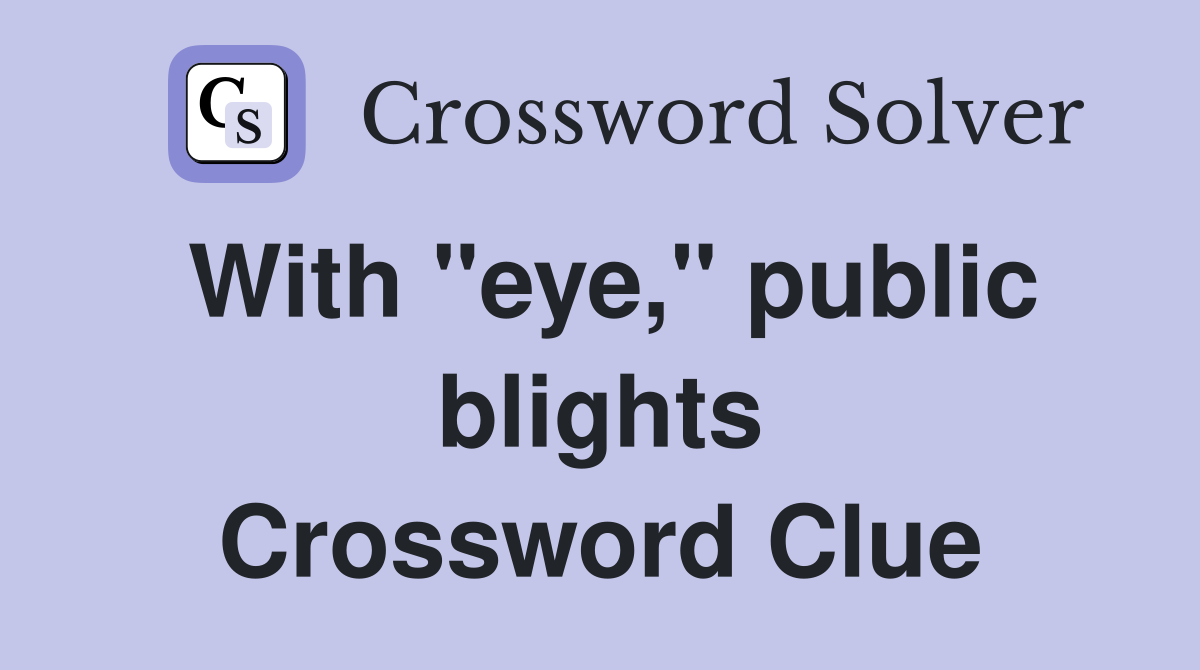 With "eye," public blights Crossword Clue