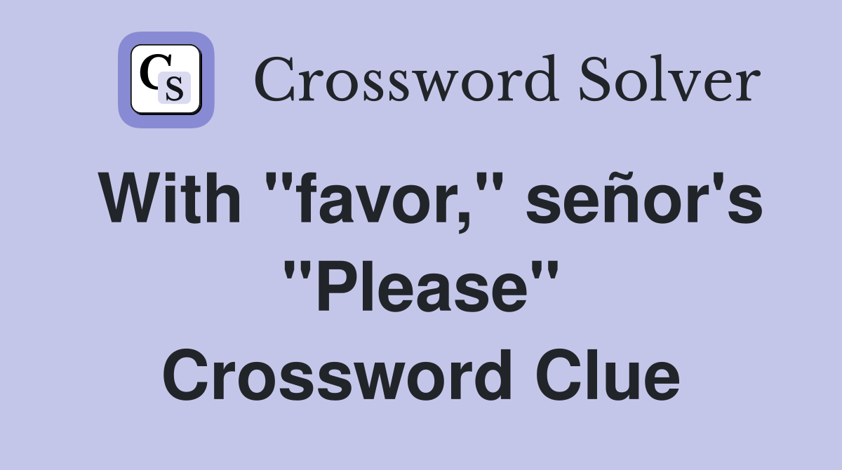 With "favor," señor's "Please" Crossword Clue