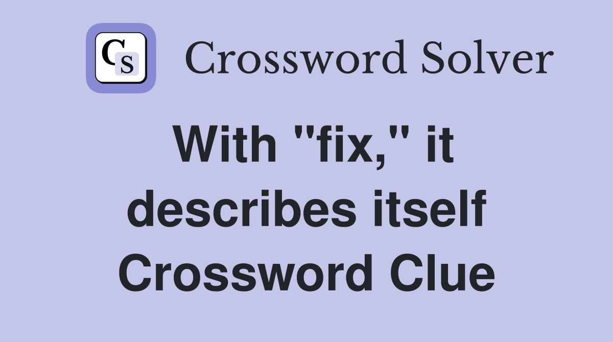 With "fix," it describes itself Crossword Clue
