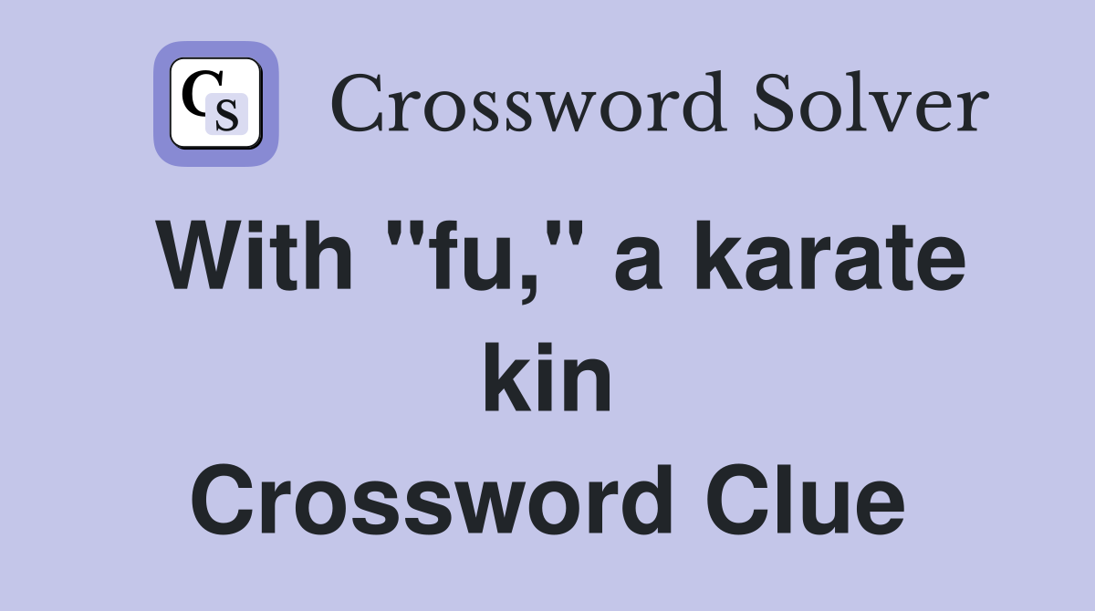 With "fu," a karate kin Crossword Clue