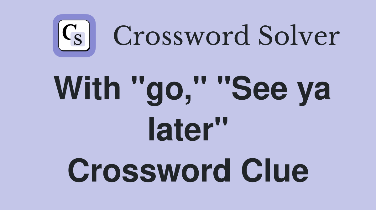 With "go," "See ya later" Crossword Clue