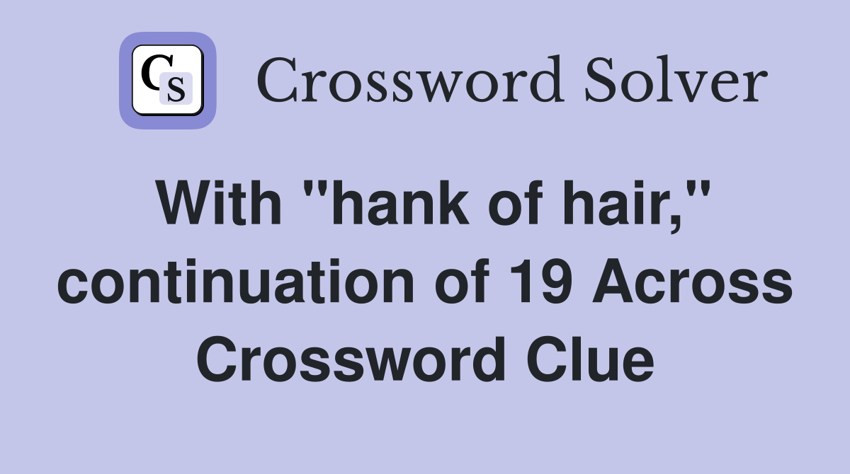 With "hank of hair," continuation of 19 Across Crossword Clue