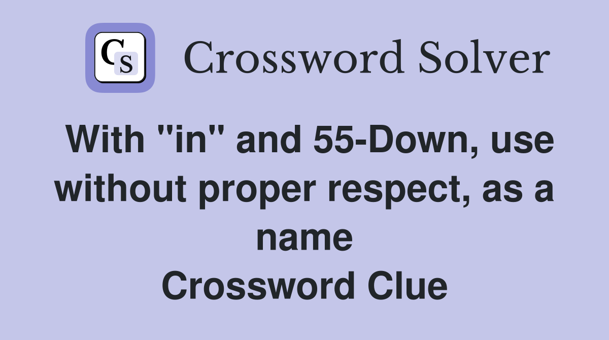 With "in" and 55-Down, use without proper respect, as a name Crossword Clue