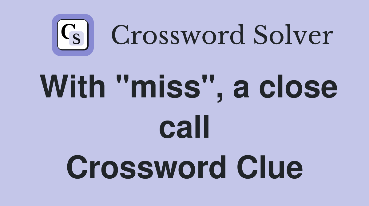 With "miss", a close call Crossword Clue