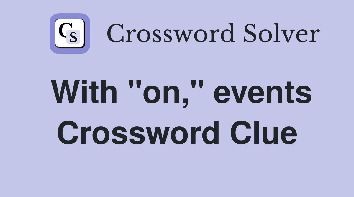 With "on," events Crossword Clue