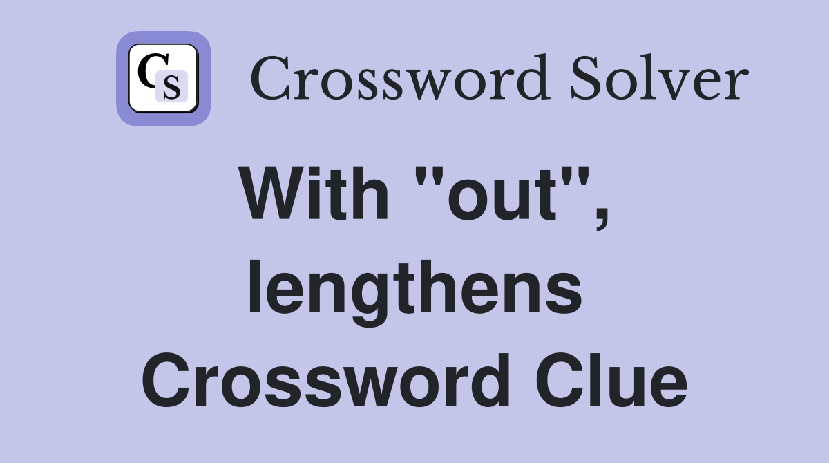 With "out", lengthens Crossword Clue