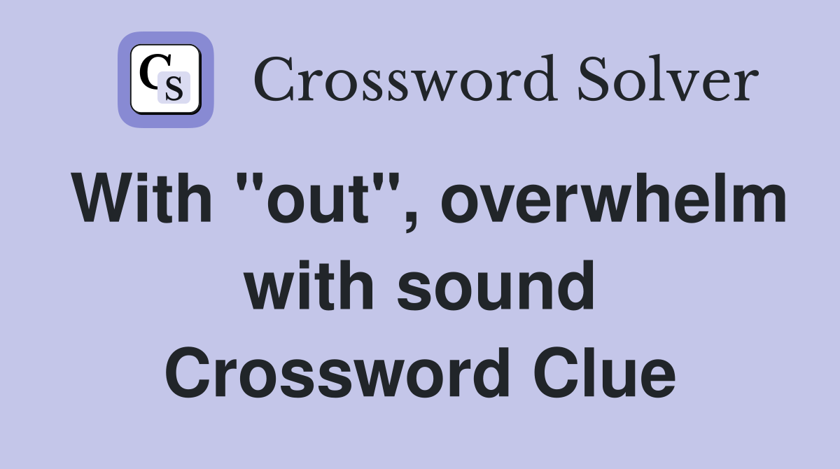 With "out", overwhelm with sound Crossword Clue
