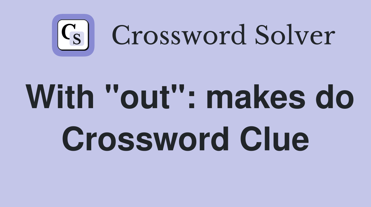 With "out": makes do Crossword Clue