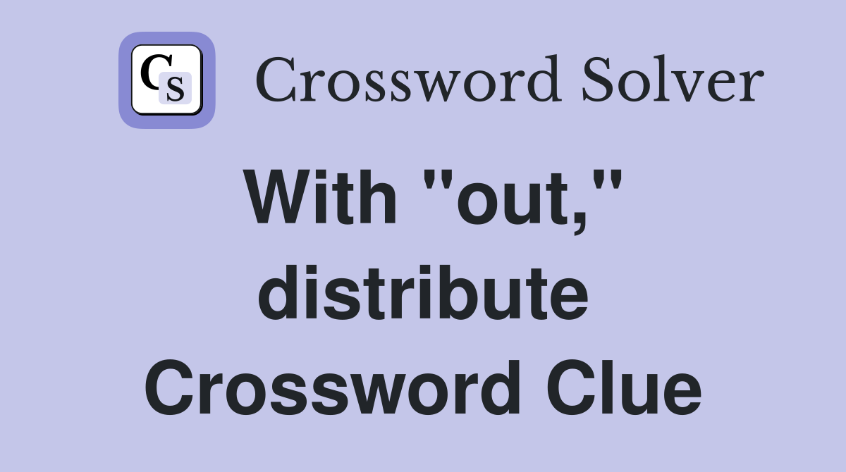 With "out," distribute Crossword Clue