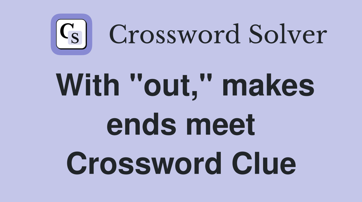 With "out," makes ends meet Crossword Clue
