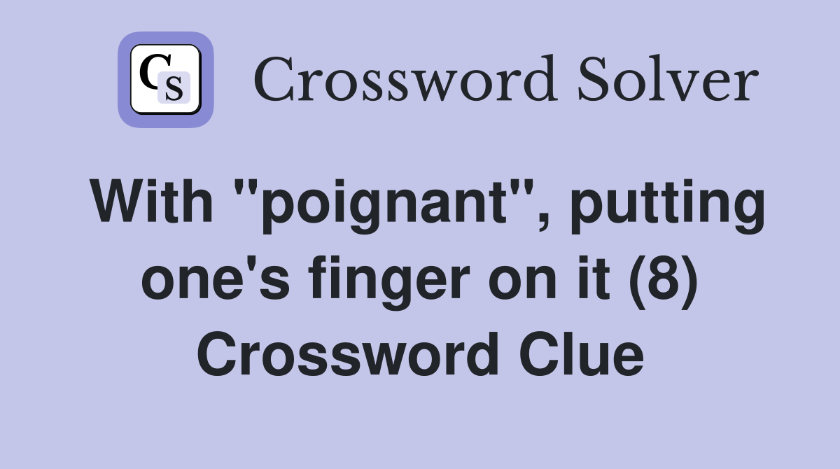 With "poignant", putting one's finger on it (8) Crossword Clue