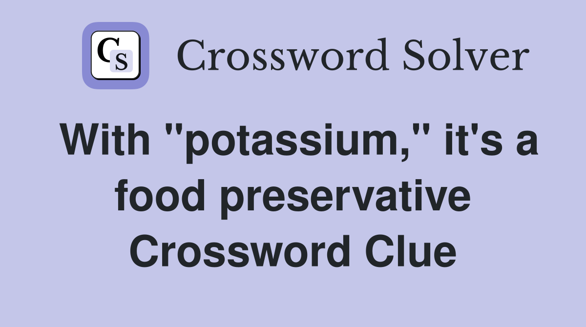 With "potassium," it's a food preservative Crossword Clue