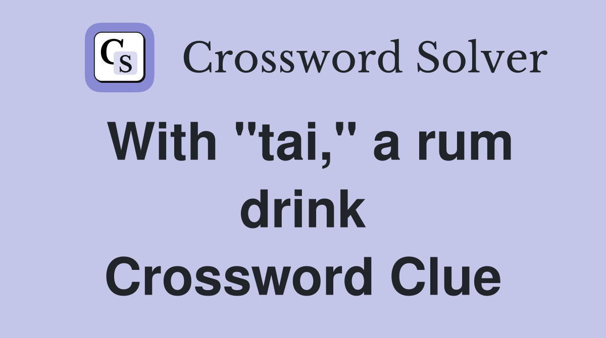 With "tai," a rum drink Crossword Clue