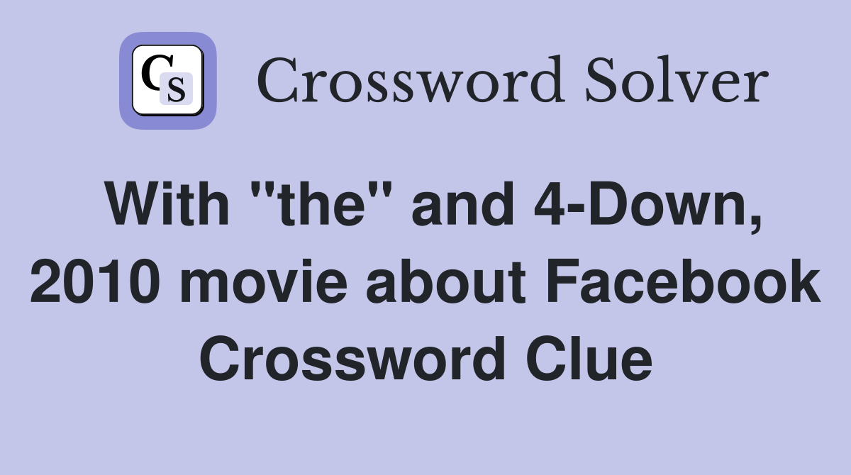 With "the" and 4-Down, 2010 movie about Facebook Crossword Clue