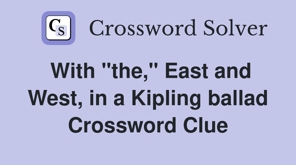 With "the," East and West, in a Kipling ballad Crossword Clue