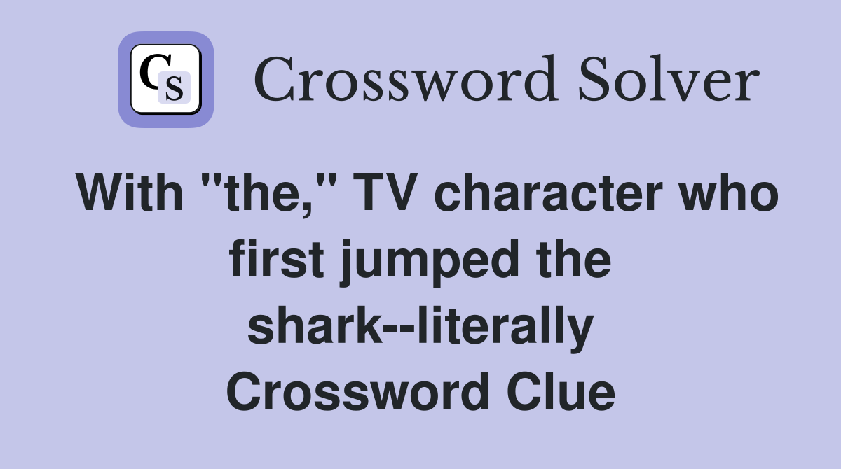 With "the," TV character who first jumped the shark--literally Crossword Clue