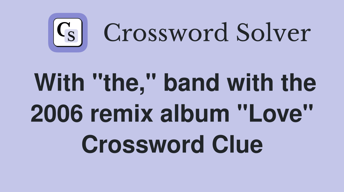 With "the," band with the 2006 remix album "Love" Crossword Clue