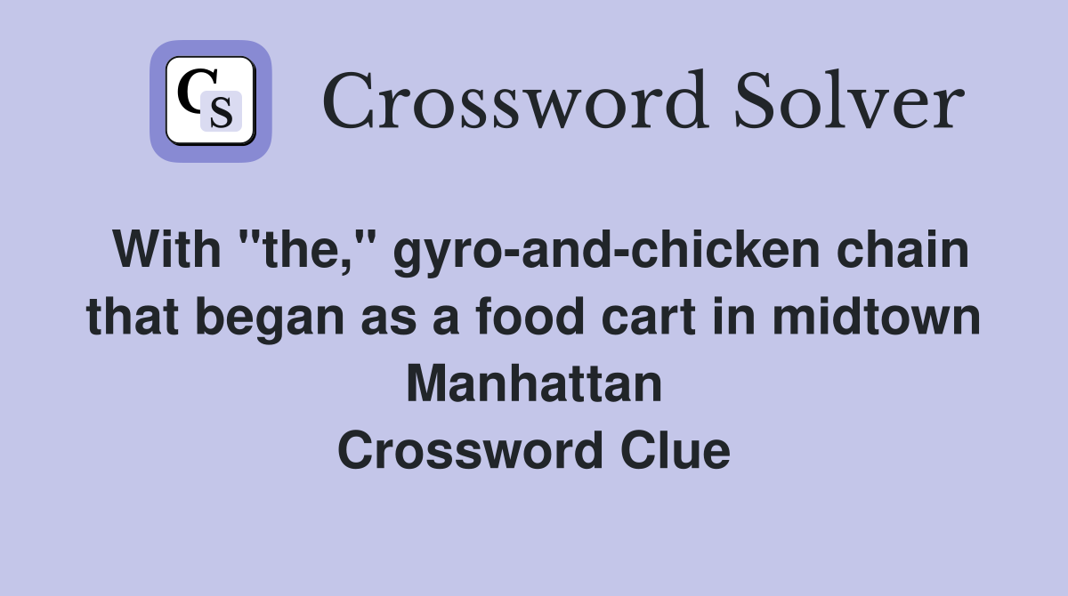 With "the," gyro-and-chicken chain that began as a food cart in midtown Manhattan Crossword Clue