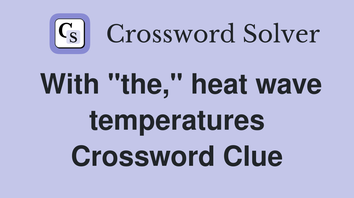 With "the," heat wave temperatures Crossword Clue