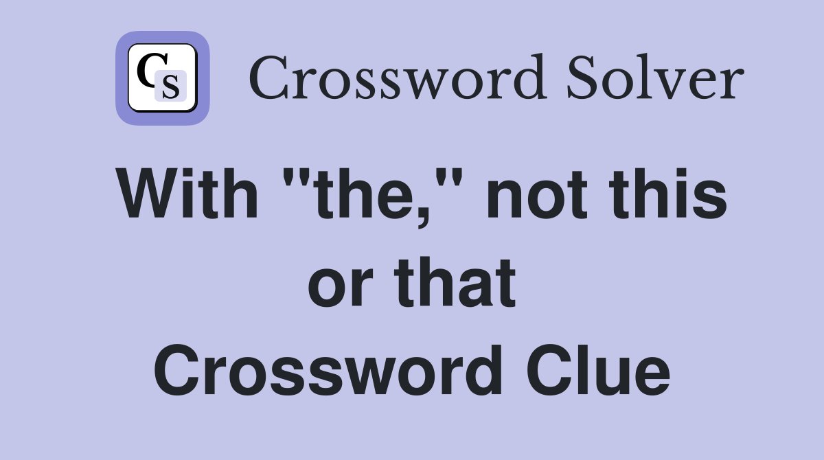 With "the," not this or that Crossword Clue