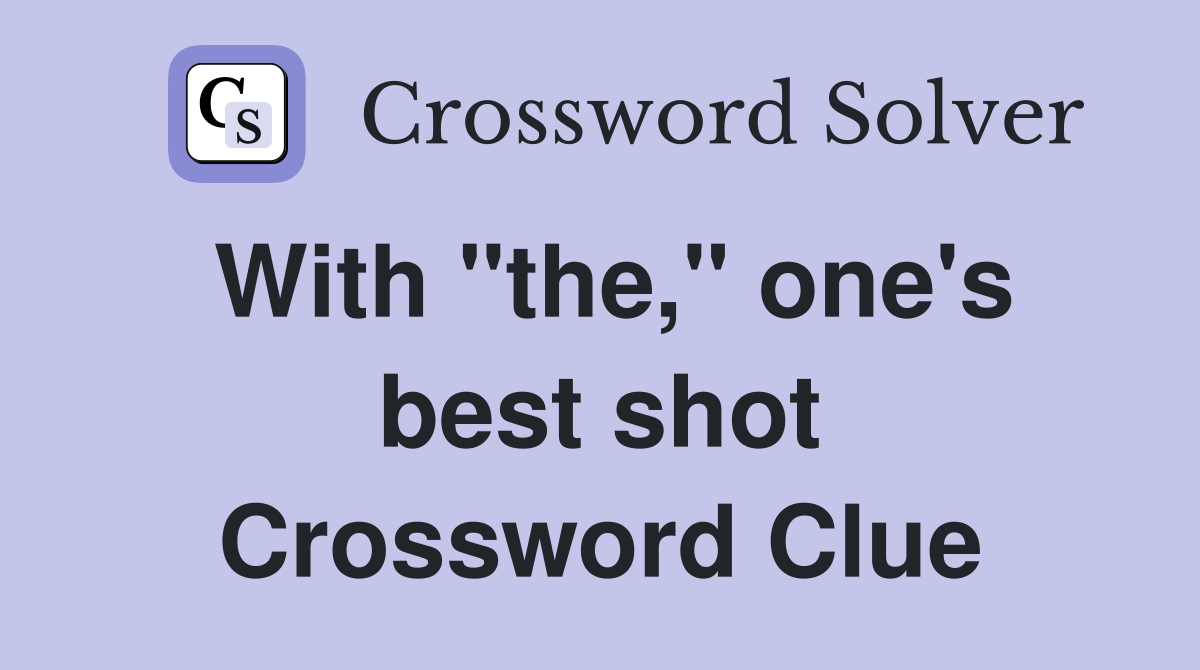 With "the," one's best shot Crossword Clue