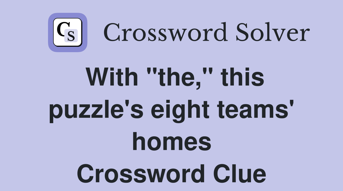 With "the," this puzzle's eight teams' homes Crossword Clue