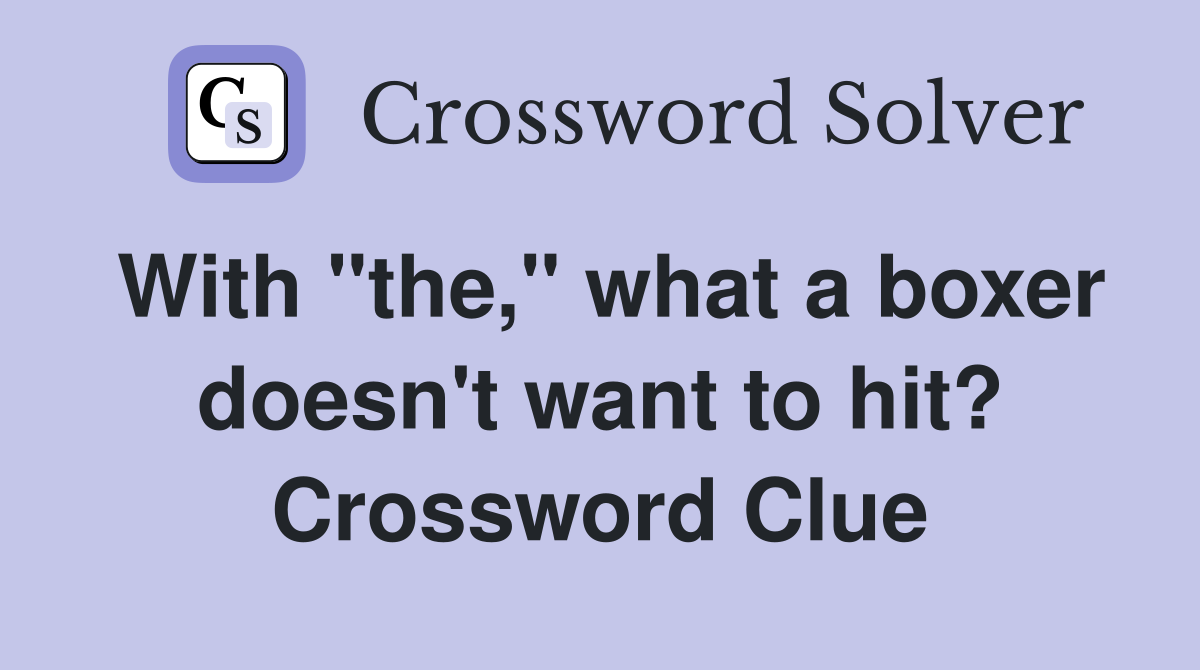 With "the," what a boxer doesn't want to hit? Crossword Clue